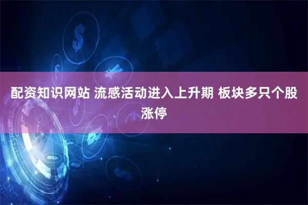 配资知识网站 流感活动进入上升期 板块多只个股涨停
